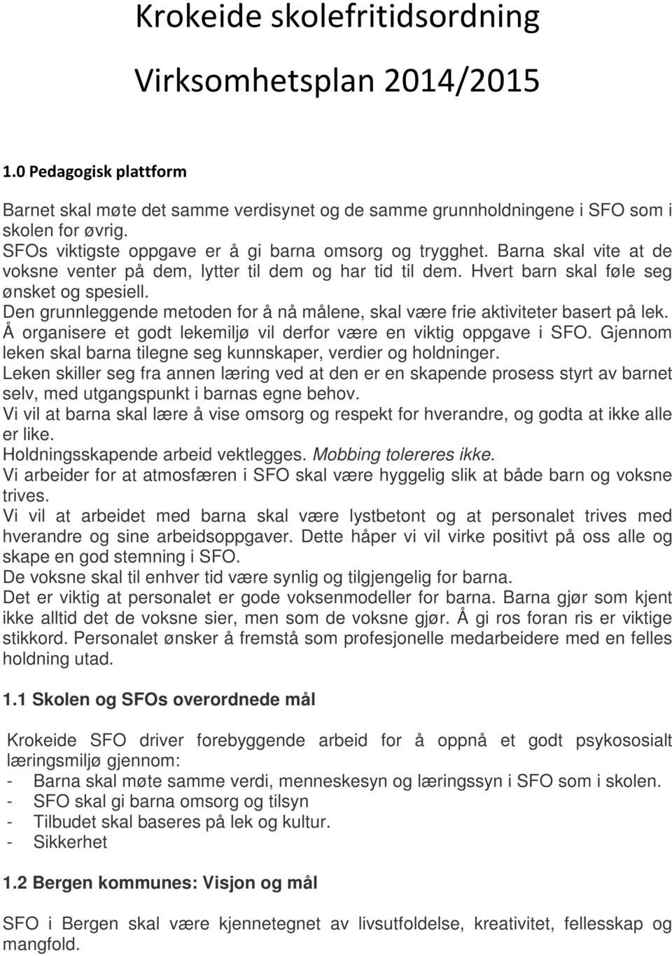 Den grunnleggende metoden for å nå målene, skal være frie aktiviteter basert på lek. Å organisere et godt lekemiljø vil derfor være en viktig oppgave i SFO.