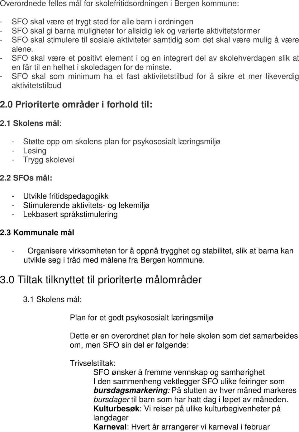 - SFO skal være et positivt element i og en integrert del av skolehverdagen slik at en får til en helhet i skoledagen for de minste.