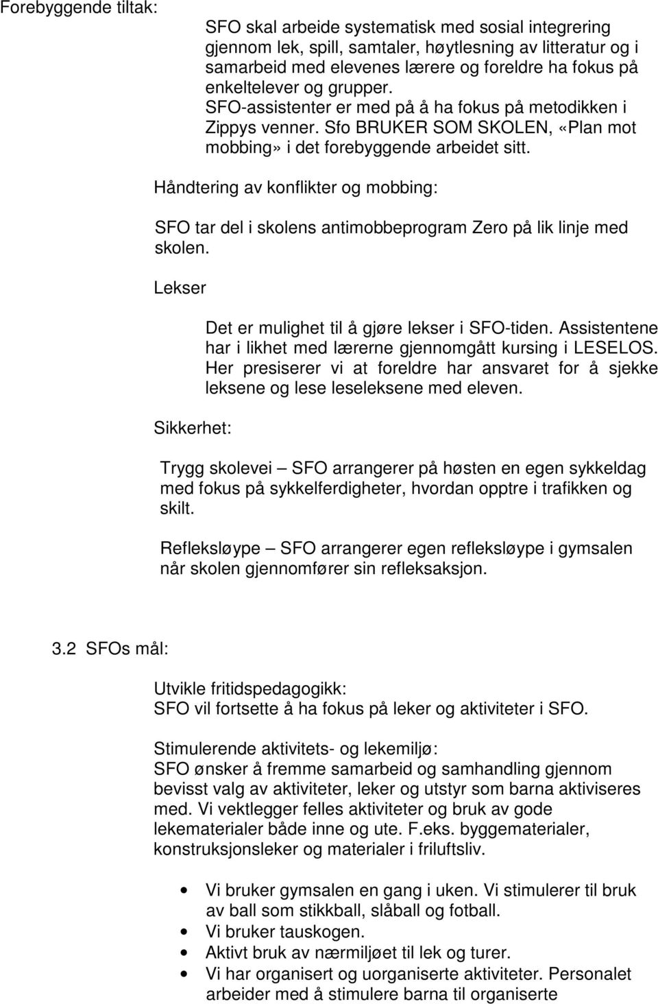 Håndtering av konflikter og mobbing: SFO tar del i skolens antimobbeprogram Zero på lik linje med skolen. Lekser Sikkerhet: Det er mulighet til å gjøre lekser i SFO-tiden.