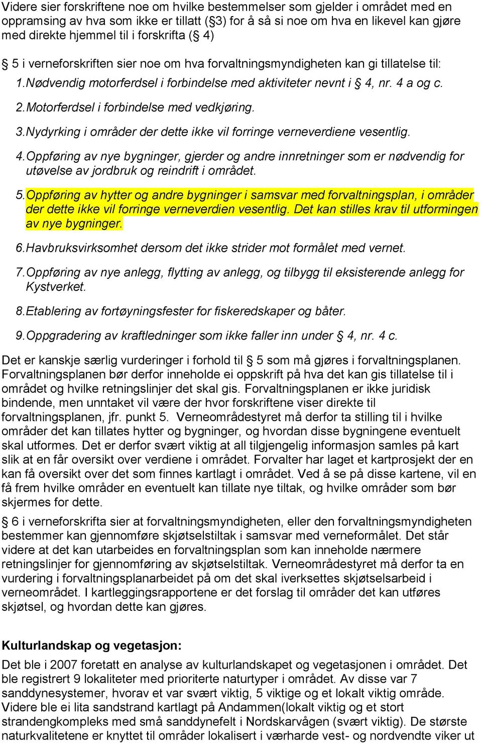 Motorferdsel i forbindelse med vedkjøring. 3. Nydyrking i områder der dette ikke vil forringe verneverdiene vesentlig. 4.