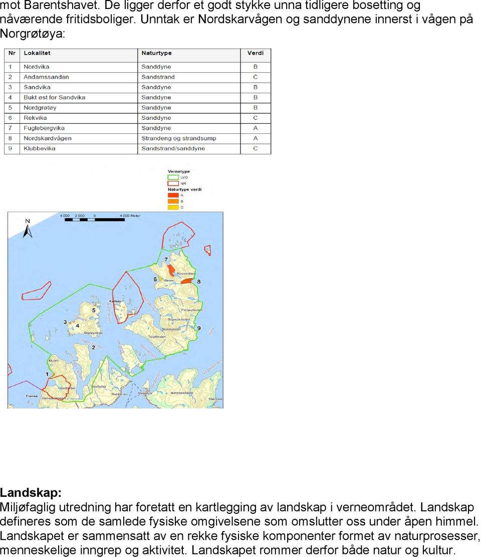 av landskap i verneområdet. Landskap defineres som de samlede fysiske omgivelsene som omslutter oss under åpen himmel.