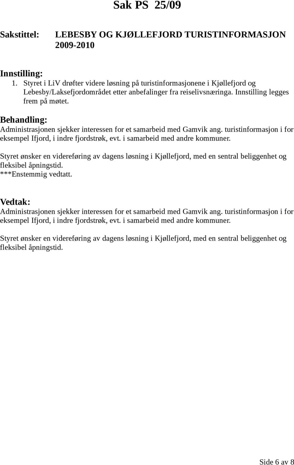 Administrasjonen sjekker interessen for et samarbeid med Gamvik ang. turistinformasjon i for eksempel Ifjord, i indre fjordstrøk, evt. i samarbeid med andre kommuner.