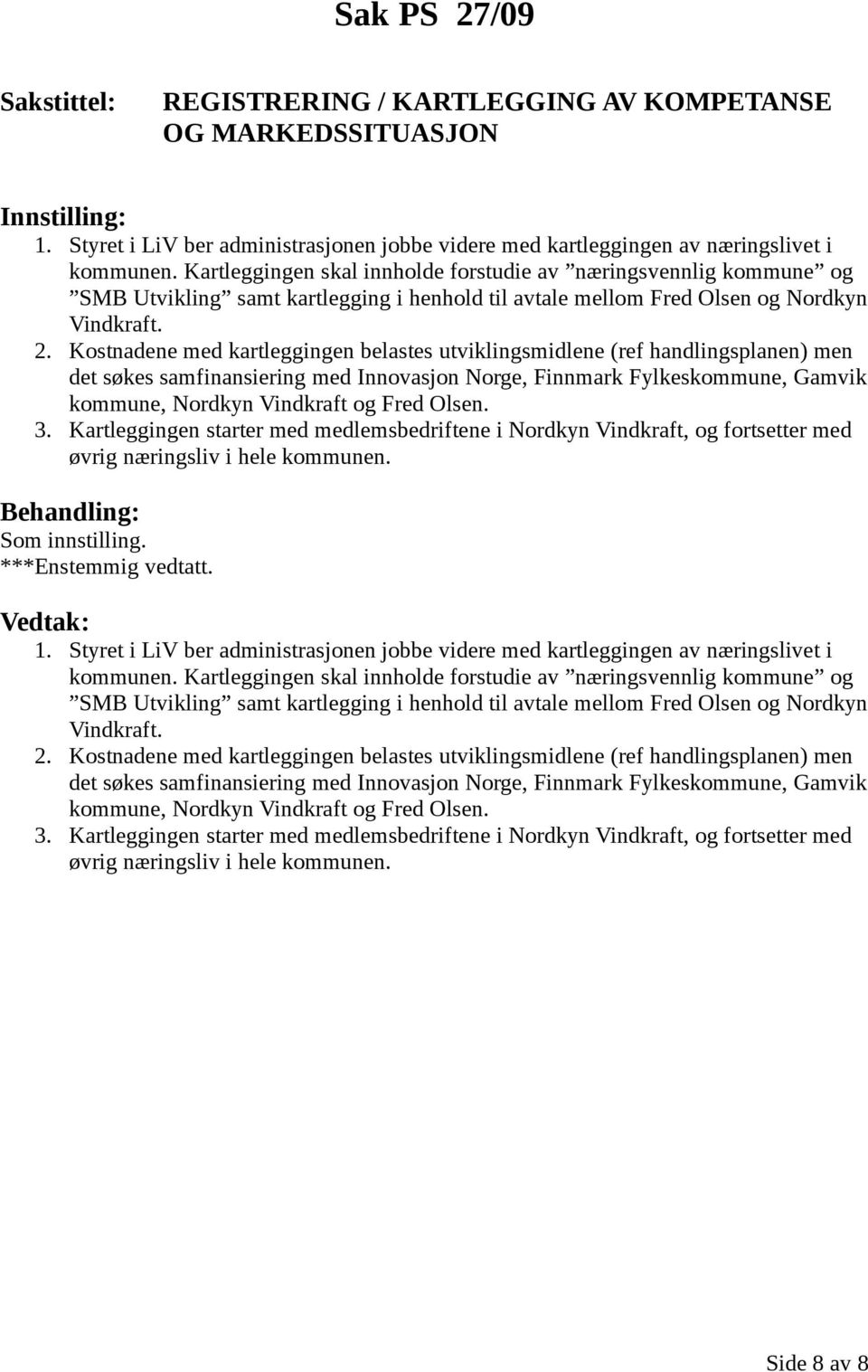 Kostnadene med kartleggingen belastes utviklingsmidlene (ref handlingsplanen) men det søkes samfinansiering med Innovasjon Norge, Finnmark Fylkeskommune, Gamvik kommune, Nordkyn Vindkraft og Fred