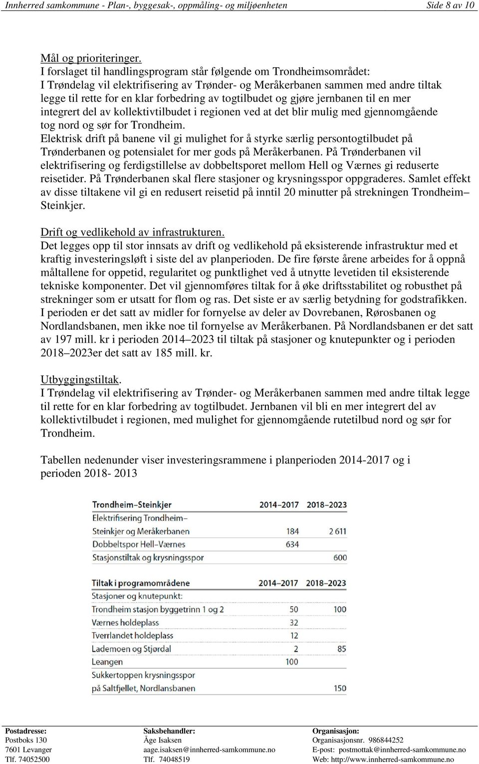 togtilbudet og gjøre jernbanen til en mer integrert del av kollektivtilbudet i regionen ved at det blir mulig med gjennomgående tog nord og sør for Trondheim.