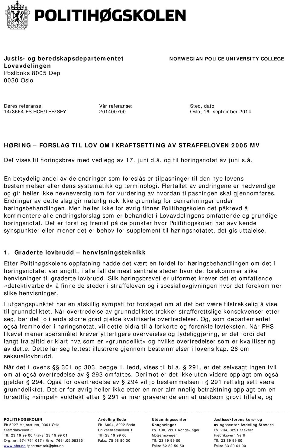 og til høringsnotat av juni s.å. En betydelig andel av de endringer som foreslås er tilpasninger til den nye lovens bestemmelser eller dens systematikk og terminologi.