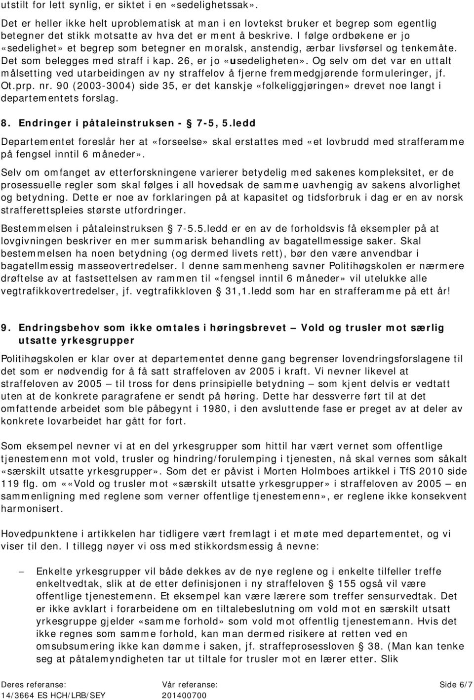 I følge ordbøkene er jo «sedelighet» et begrep som betegner en moralsk, anstendig, ærbar livsførsel og tenkemåte. Det som belegges med straff i kap. 26, er jo «usedeligheten».