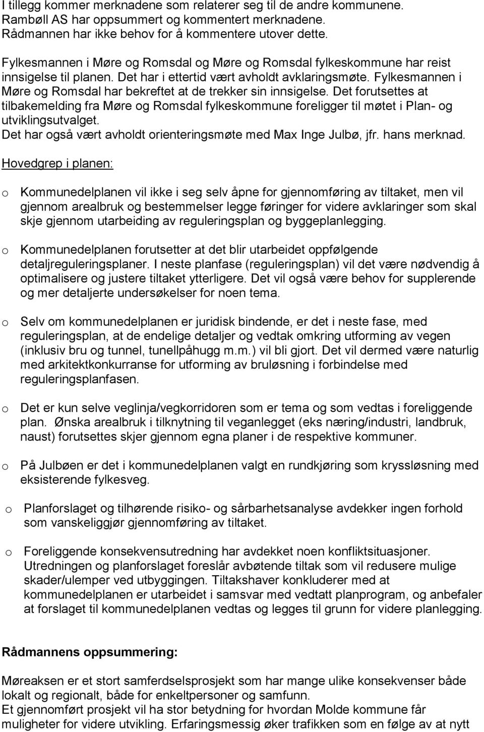 Fylkesmannen i Møre og Romsdal har bekreftet at de trekker sin innsigelse. Det forutsettes at tilbakemelding fra Møre og Romsdal fylkeskommune foreligger til møtet i Plan- og utviklingsutvalget.