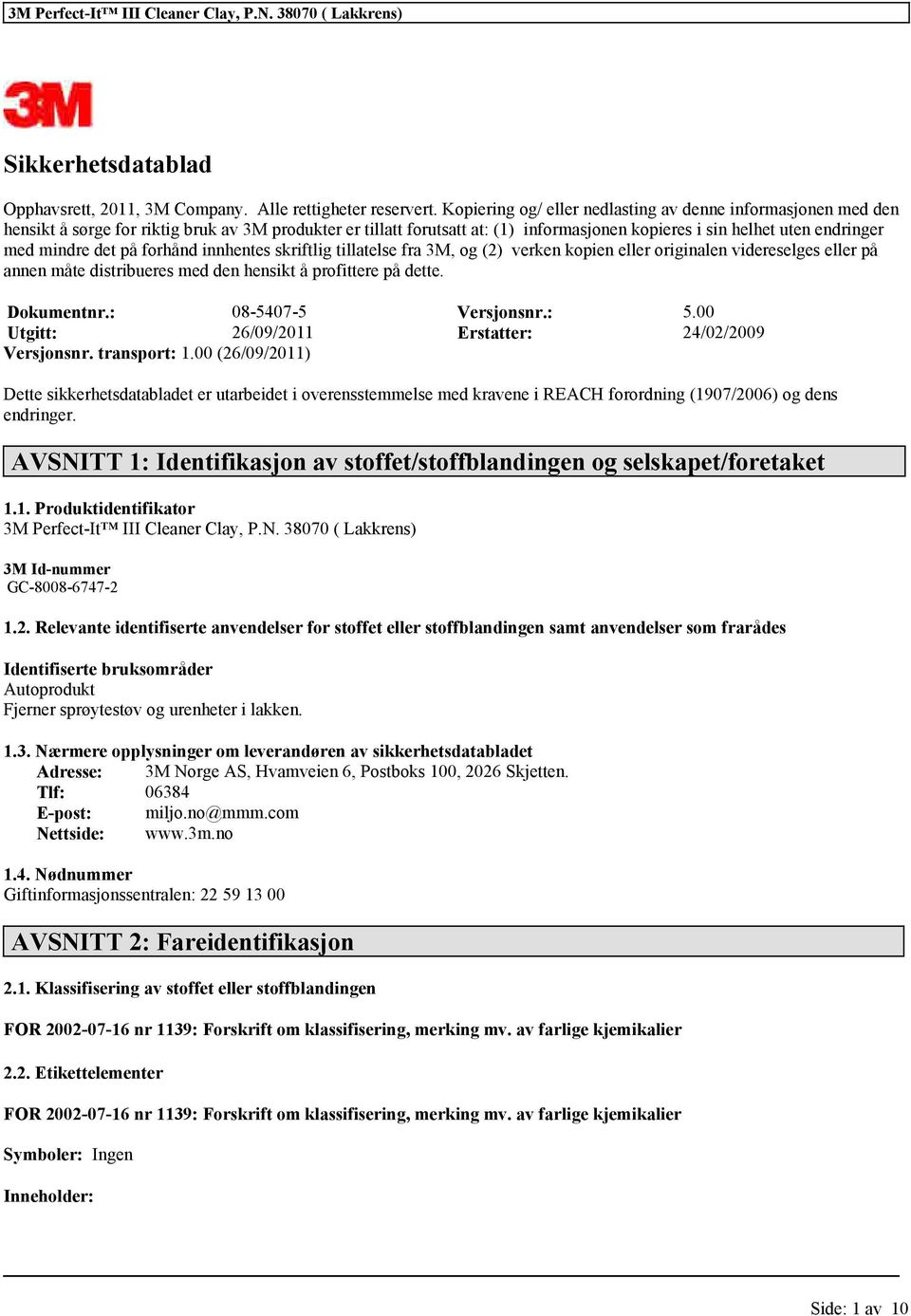 mindre det på forhånd innhentes skriftlig tillatelse fra 3M, og (2) verken kopien eller originalen videreselges eller på annen måte distribueres med den hensikt å profittere på dette. Dokumentnr.