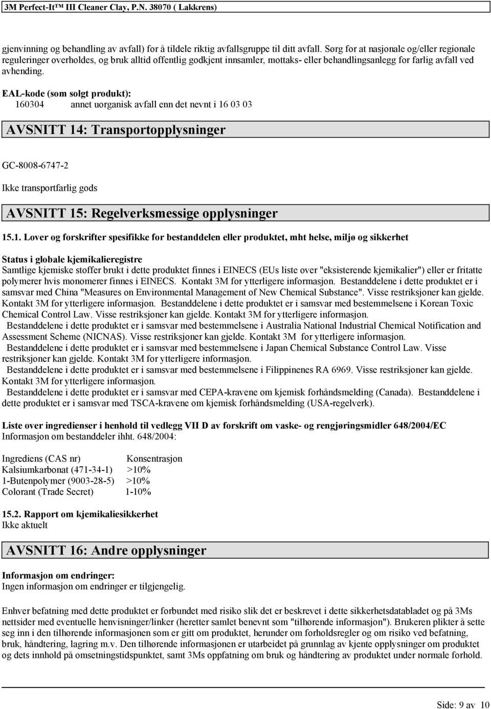 EAL-kode (som solgt produkt): 160304 annet uorganisk avfall enn det nevnt i 16 03 03 AVSNITT 14: Transportopplysninger GC-8008-6747-2 Ikke transportfarlig gods AVSNITT 15: Regelverksmessige