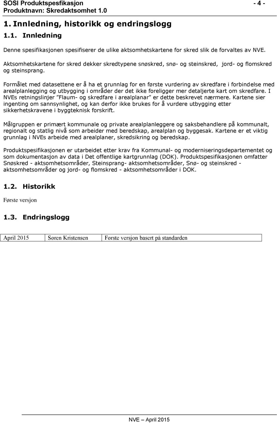 Formålet med datasettene er å ha et grunnlag for en første vurdering av skredfare i forbindelse med arealplanlegging og utbygging i områder der det ikke foreligger mer detaljerte kart om skredfare.