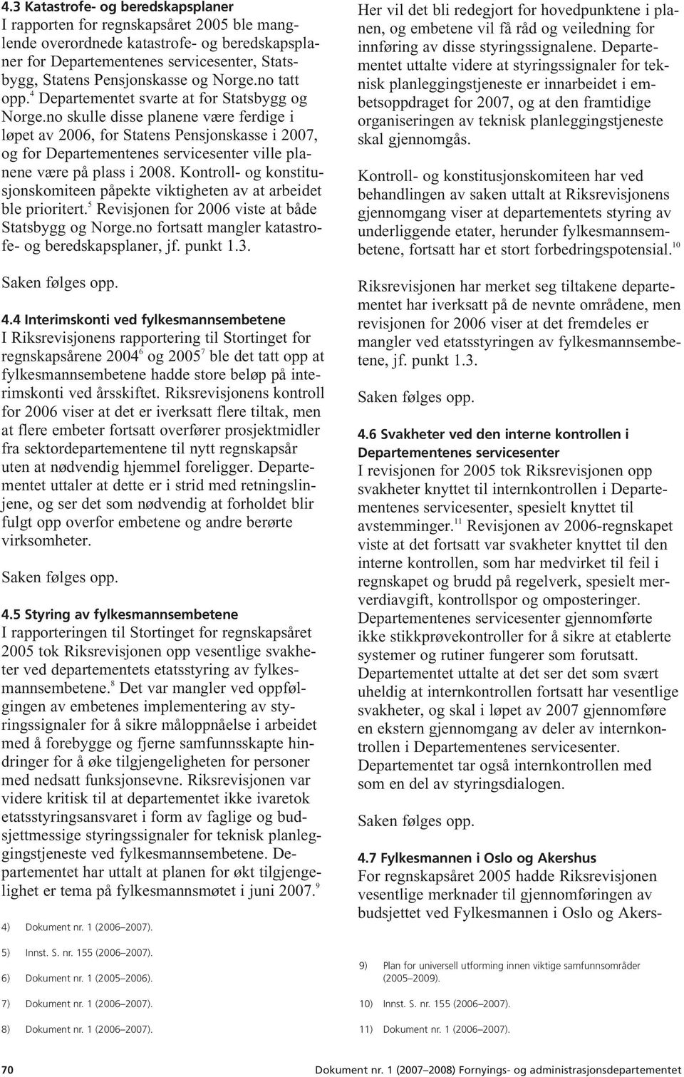 no skulle disse planene være ferdige i løpet av 2006, for Statens Pensjonskasse i 2007, og for Departementenes servicesenter ville planene være på plass i 2008.