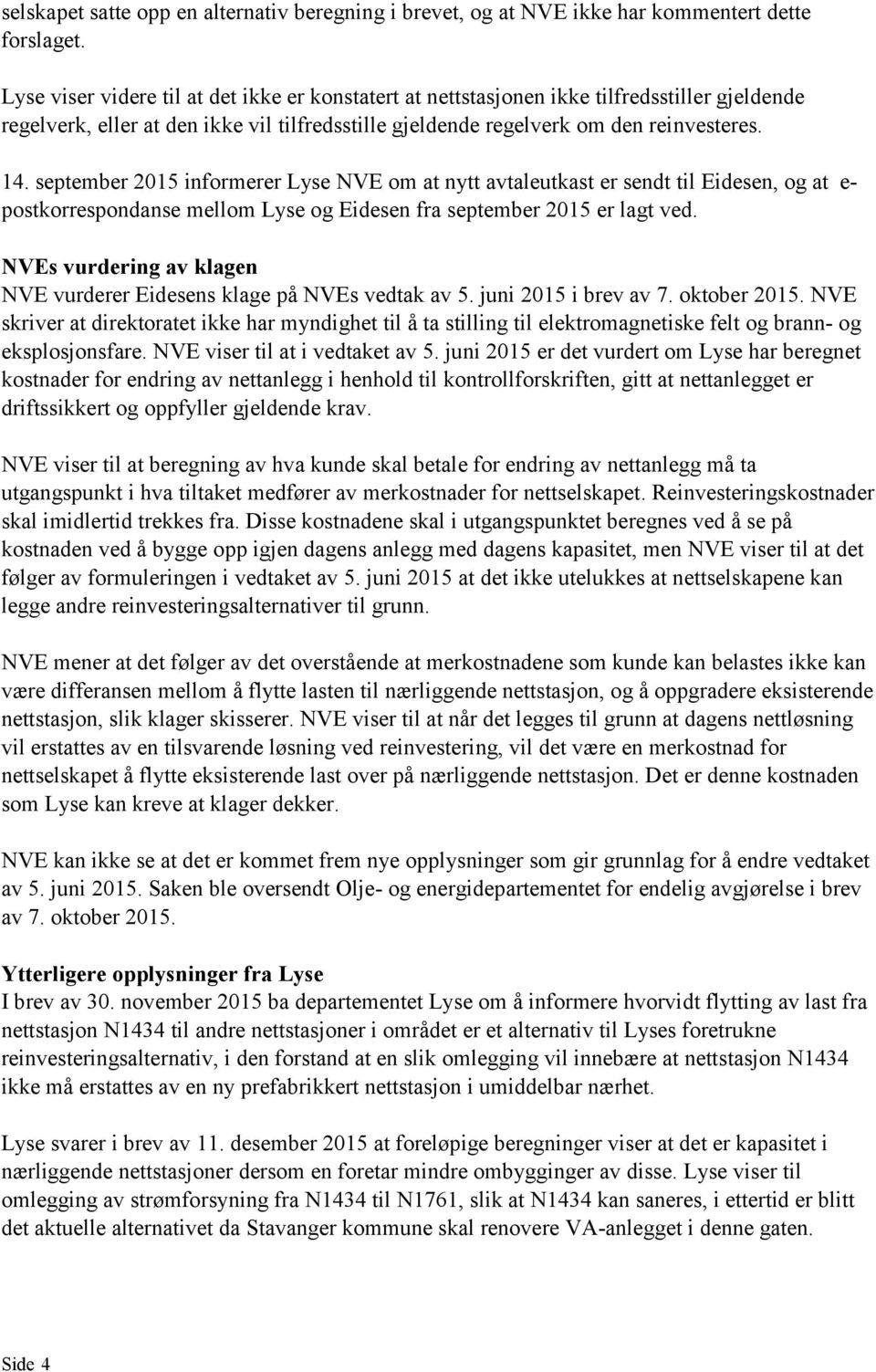 september 2015 informerer Lyse NVE om at nytt avtaleutkast er sendt til Eidesen, og at e- postkorrespondanse mellom Lyse og Eidesen fra september 2015 er lagt ved.