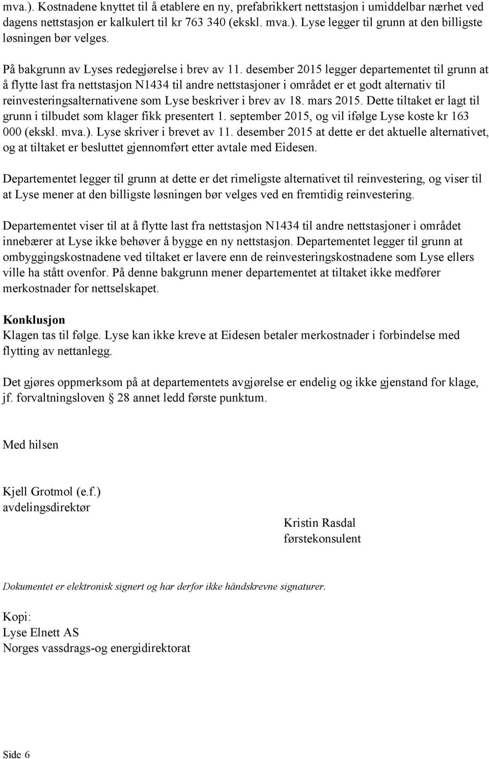 desember 2015 legger departementet til grunn at å flytte last fra nettstasjon N1434 til andre nettstasjoner i området er et godt alternativ til reinvesteringsalternativene som Lyse beskriver i brev