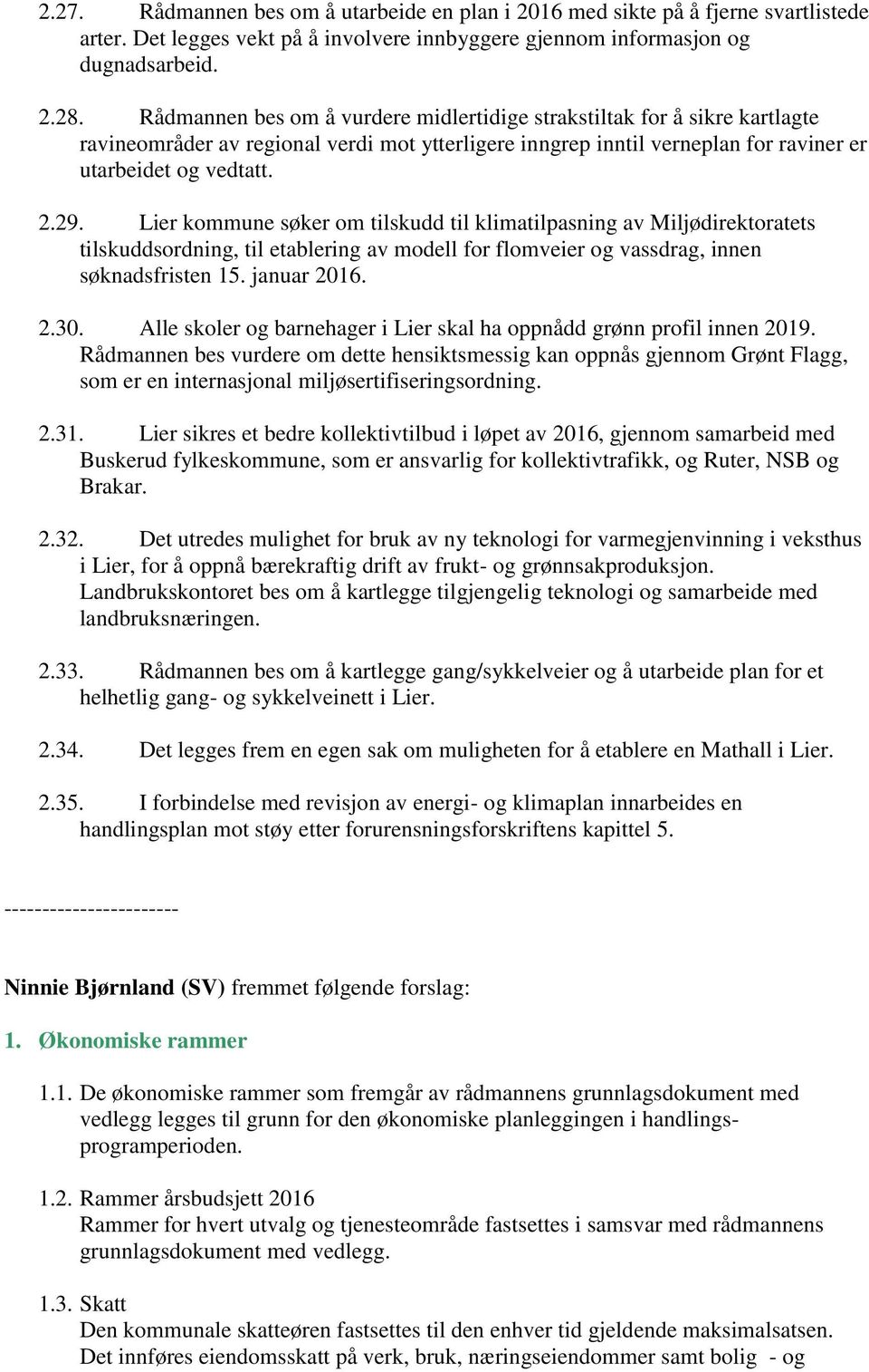 Lier kommune søker om tilskudd til klimatilpasning av Miljødirektoratets tilskuddsordning, til etablering av modell for flomveier og vassdrag, innen søknadsfristen 15. januar 2016. 2.30.