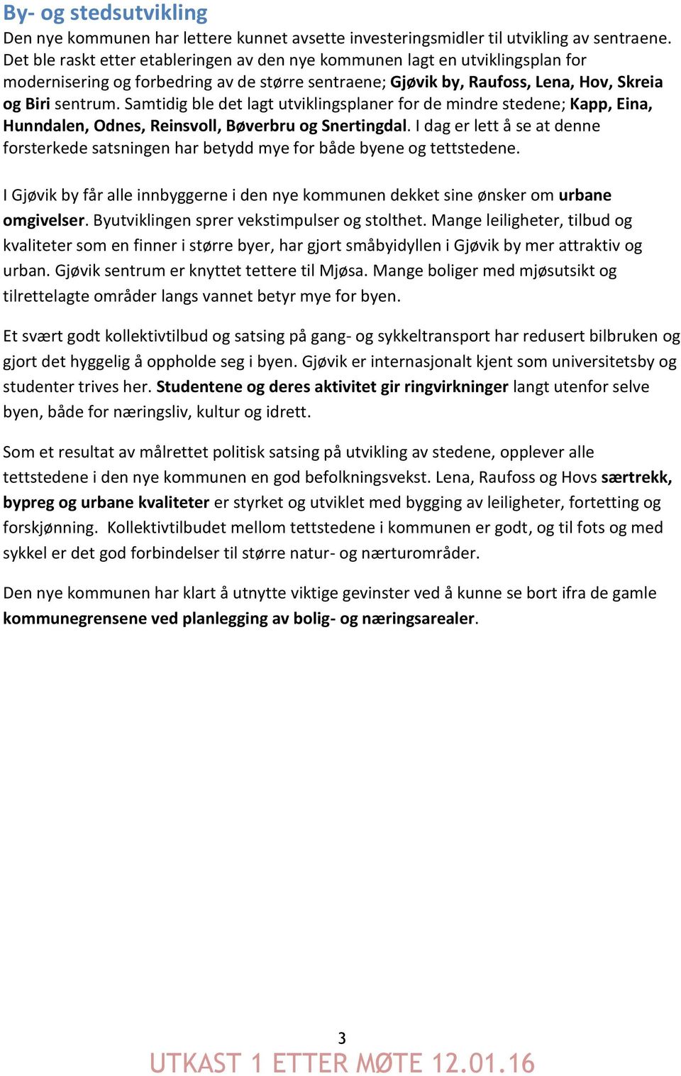 Samtidig ble det lagt utviklingsplaner for de mindre stedene; Kapp, Eina, Hunndalen, Odnes, Reinsvoll, Bøverbru og Snertingdal.