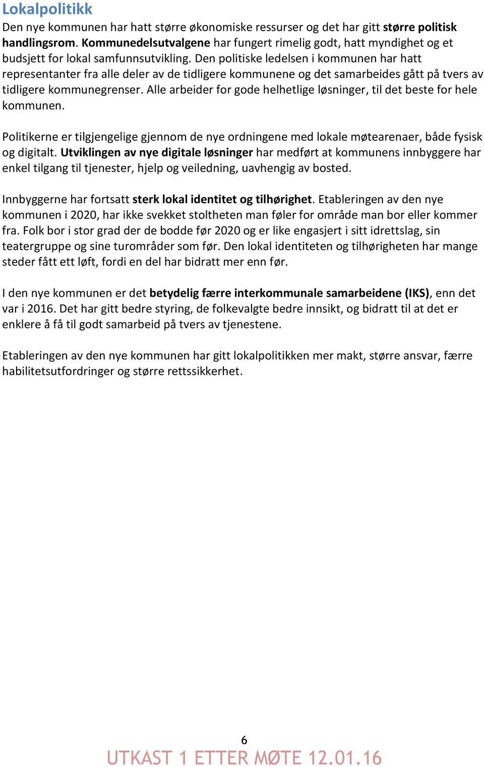 Den politiske ledelsen i kommunen har hatt representanter fra alle deler av de tidligere kommunene og det samarbeides gått på tvers av tidligere kommunegrenser.