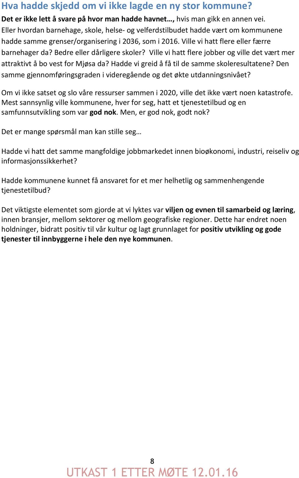 Bedre eller dårligere skoler? Ville vi hatt flere jobber og ville det vært mer attraktivt å bo vest for Mjøsa da? Hadde vi greid å få til de samme skoleresultatene?