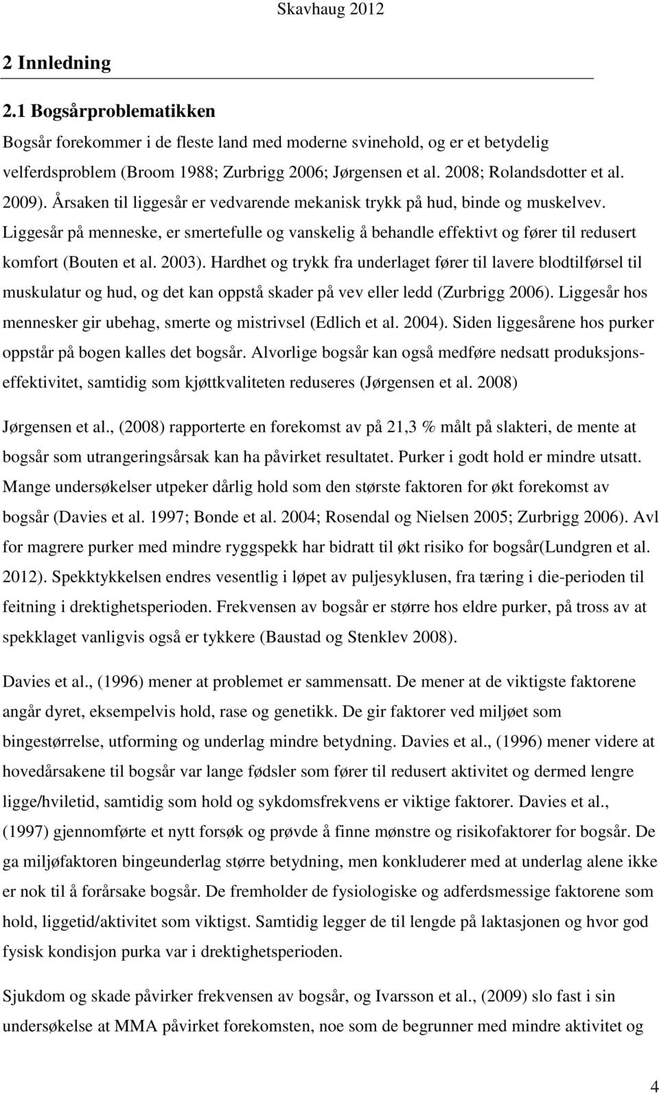 Liggesår på menneske, er smertefulle og vanskelig å behandle effektivt og fører til redusert komfort (Bouten et al. 2003).