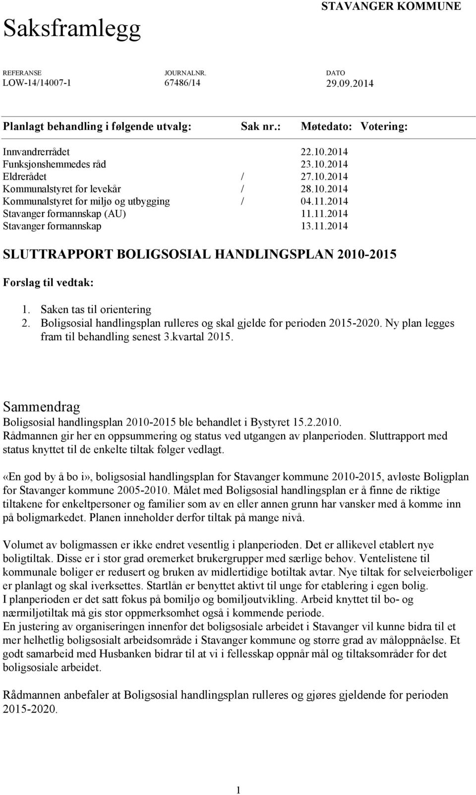 11.2014 SLUTTRAPPORT BOLIGSOSIAL HANDLINGSPLAN 2010-2015 Forslag til vedtak: 1. Saken tas til orientering 2. Boligsosial handlingsplan rulleres og skal gjelde for perioden 2015-2020.