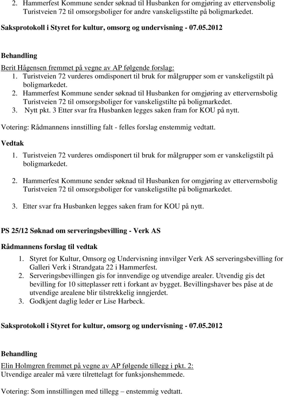 Hammerfest Kommune sender søknad til Husbanken for omgjøring av ettervernsbolig Turistveien 72 til omsorgsboliger for vanskeligstilte på boligmarkedet. 3. Nytt pkt.