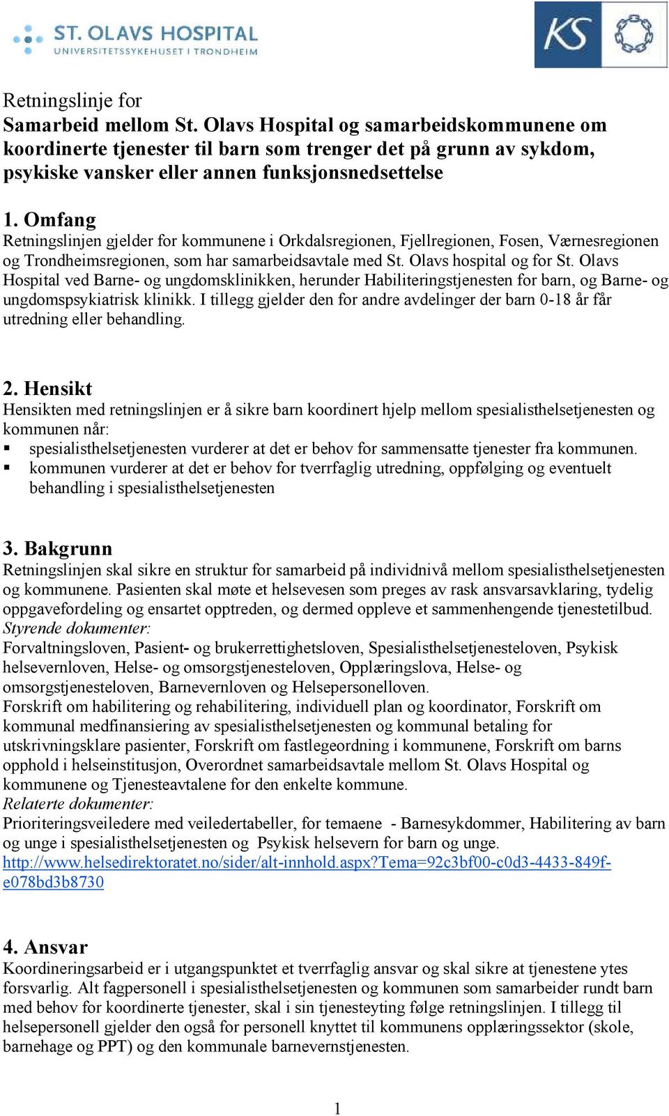 Olavs Hospital ved Barne- og ungdomsklinikken, herunder Habiliteringstjenesten for barn, og Barne- og ungdomspsykiatrisk klinikk.