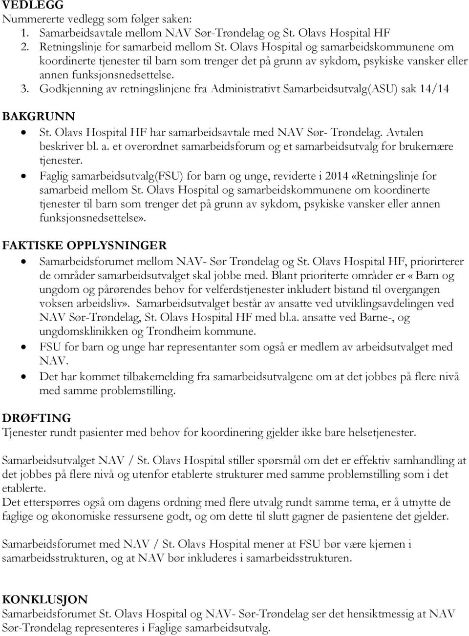 Godkjenning av retningslinjene fra Administrativt Samarbeidsutvalg(ASU) sak 14/14 BAKGRUNN St. Olavs Hospital HF har samarbeidsavtale med NAV Sør- Trøndelag. Avtalen beskriver bl. a. et overordnet samarbeidsforum og et samarbeidsutvalg for brukernære tjenester.