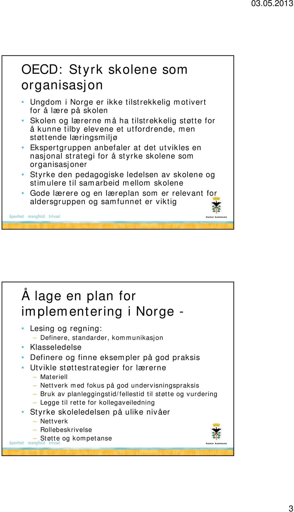 mellom skolene Gode lærere og en læreplan som er relevant for aldersgruppen og samfunnet er viktig Å lage en plan for implementering i Norge - Lesing og regning: Definere, standarder, kommunikasjon