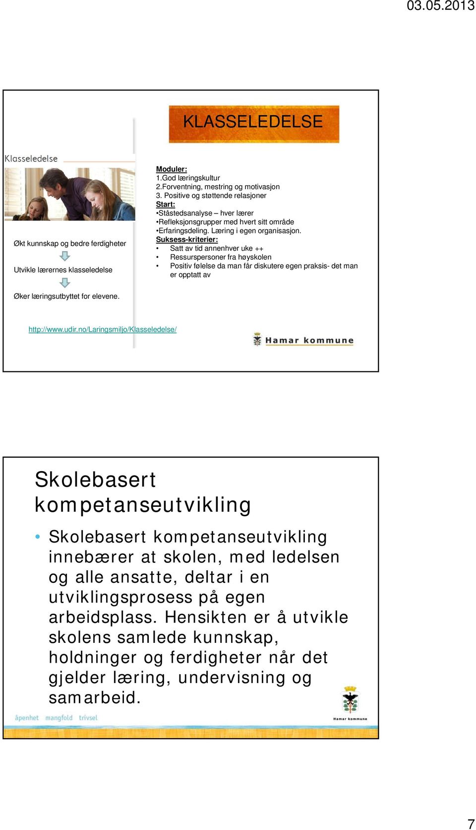 Suksess-kriterier: Satt av tid annenhver uke ++ Ressurspersoner fra høyskolen Positiv følelse da man får diskutere egen praksis- det man er opptatt av Øker læringsutbyttet for elevene. http://www.