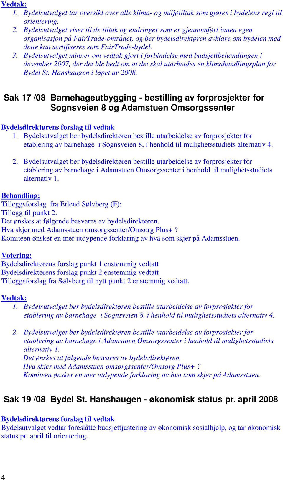 FairTrade-bydel. 3. Bydelsutvalget minner om vedtak gjort i forbindelse med budsjettbehandlingen i desember 2007, der det ble bedt om at det skal utarbeides en klimahandlingsplan for Bydel St.