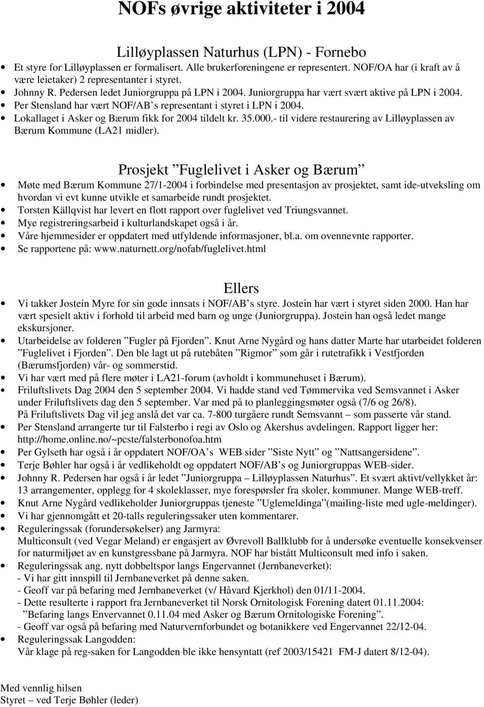 Per Stensland har vært NOF/AB s representant i styret i LPN i 2004. Lokallaget i Asker og Bærum fikk for 2004 tildelt kr. 35.000.