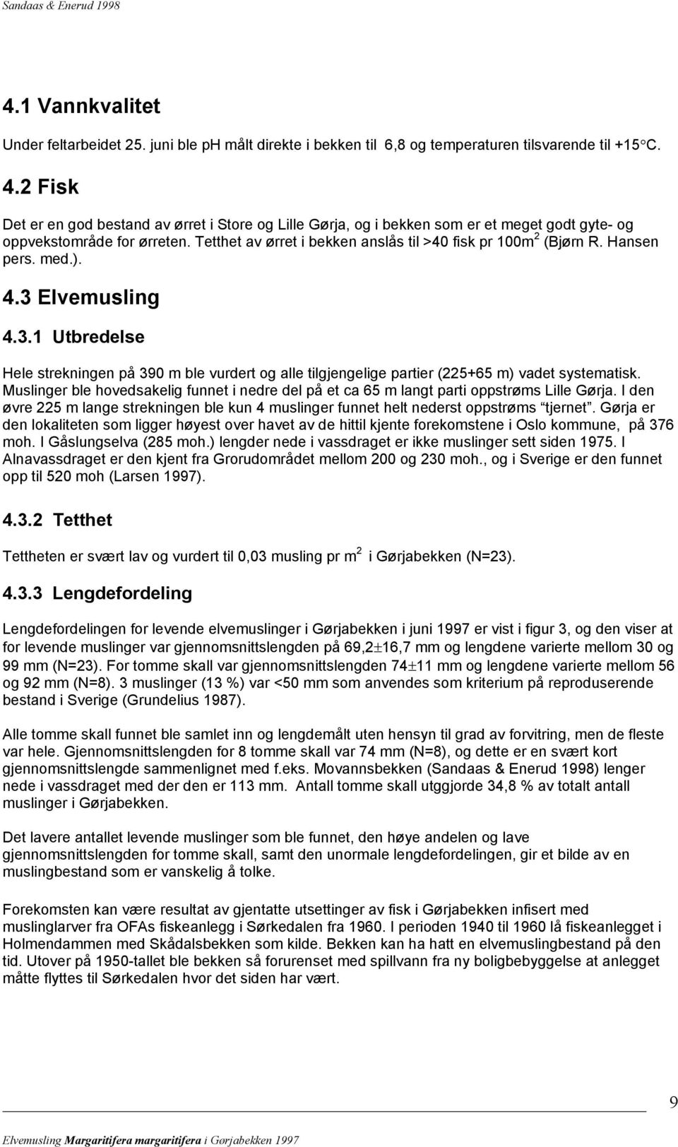 Hansen pers. med.). 4.3 Elvemusling 4.3.1 Utbredelse Hele strekningen på 390 m ble vurdert og alle tilgjengelige partier (225+65 m) vadet systematisk.