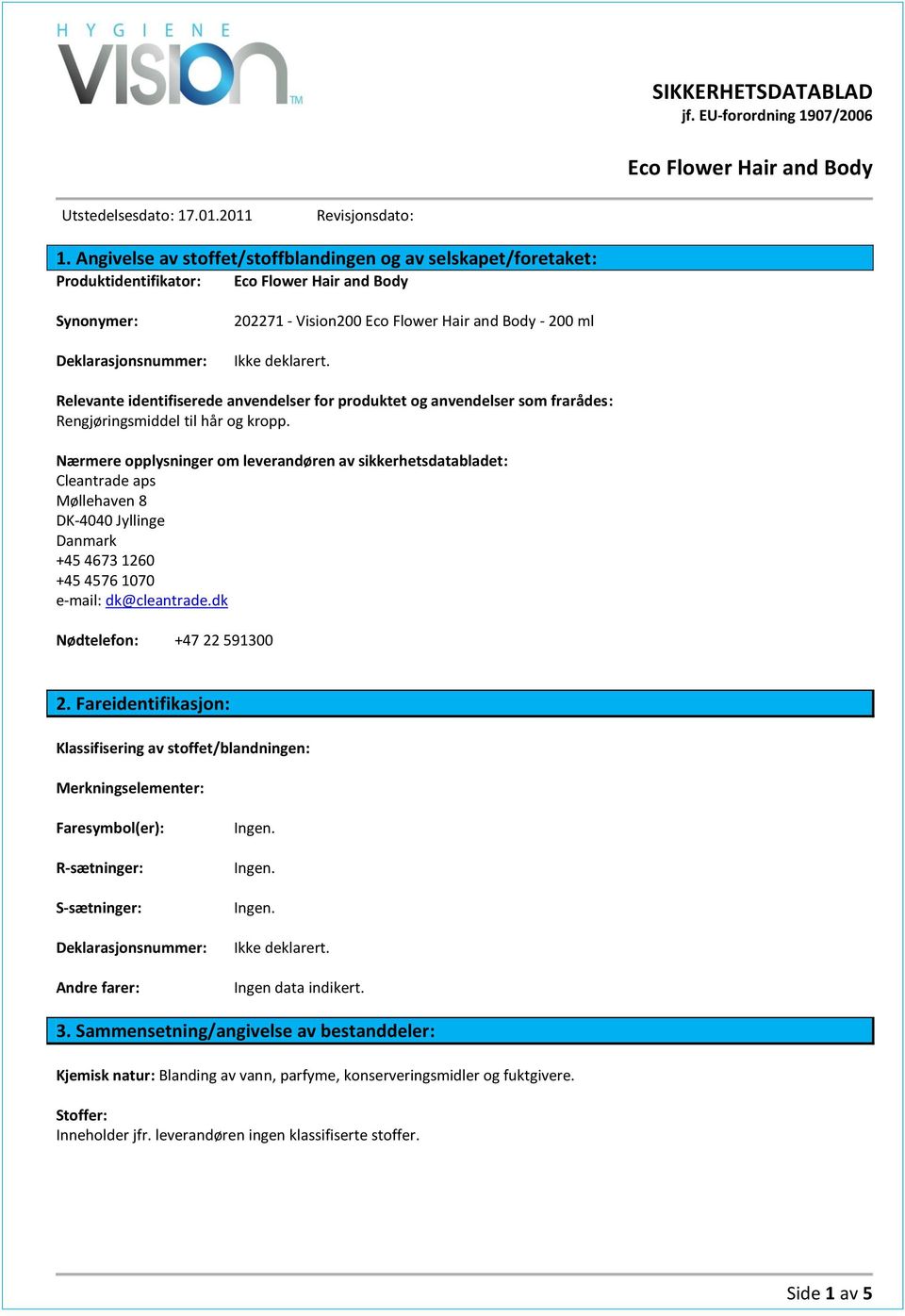 Relevante identifiserede anvendelser for produktet og anvendelser som frarådes: Rengjøringsmiddel til hår og kropp.