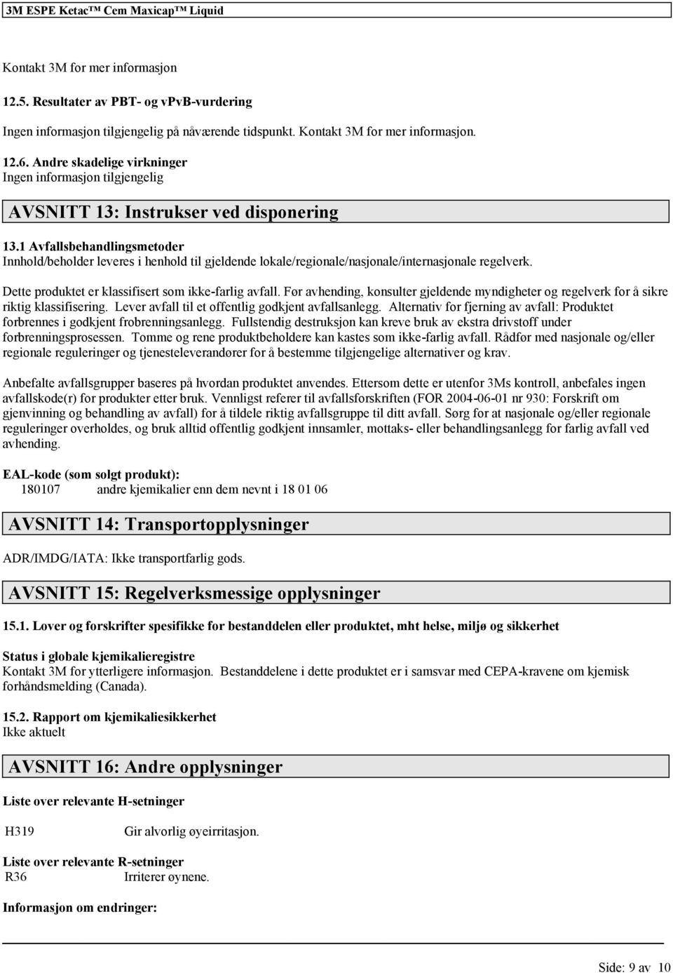 Dette produktet er klassifisert som ikke-farlig avfall. Før avhending, konsulter gjeldende myndigheter og regelverk for å sikre riktig. Lever avfall til et offentlig godkjent avfallsanlegg.