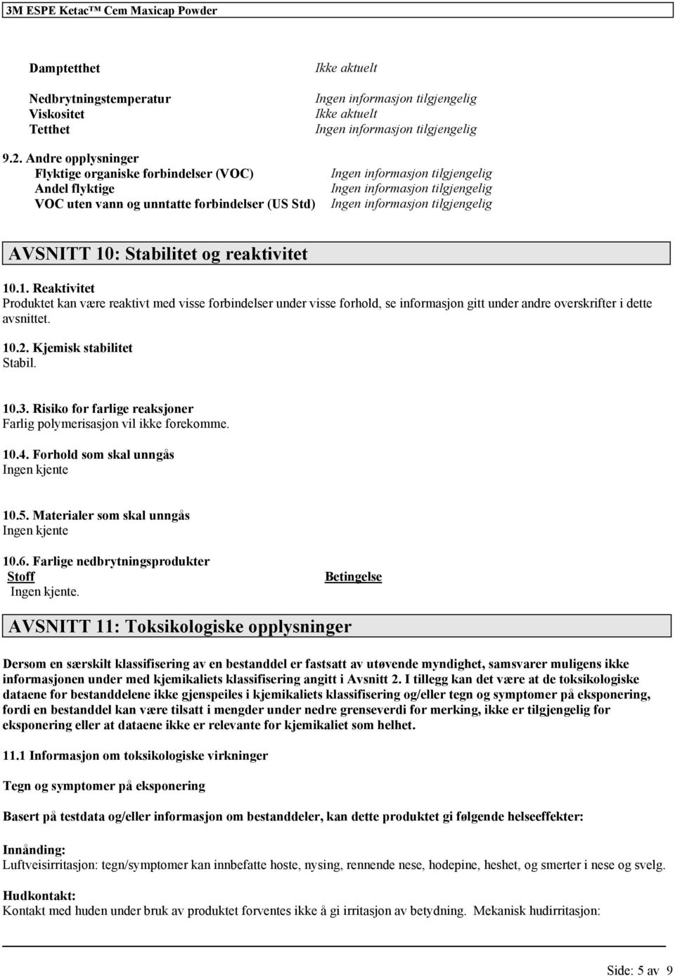 : Stabilitet og reaktivitet 10.1. Reaktivitet Produktet kan være reaktivt med visse forbindelser under visse forhold, se informasjon gitt under andre overskrifter i dette avsnittet. 10.2.