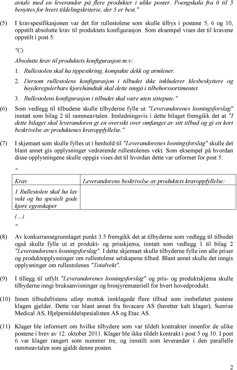 Som eksempel vises det til kravene oppstilt i post 5: C) Absolutte krav til produktets konfigurasjon m.v: 1. Rullestolen skal ha tippesikring, kompakte dekk og armlener. 2.