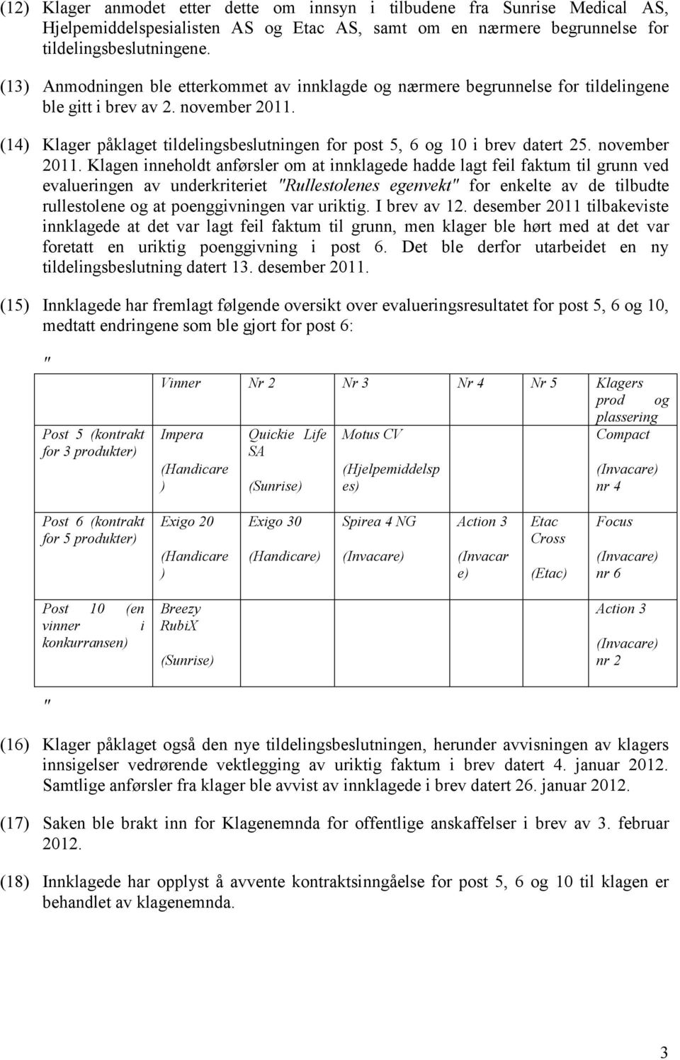 (14) Klager påklaget tildelingsbeslutningen for post 5, 6 og 10 i brev datert 25. november 2011.