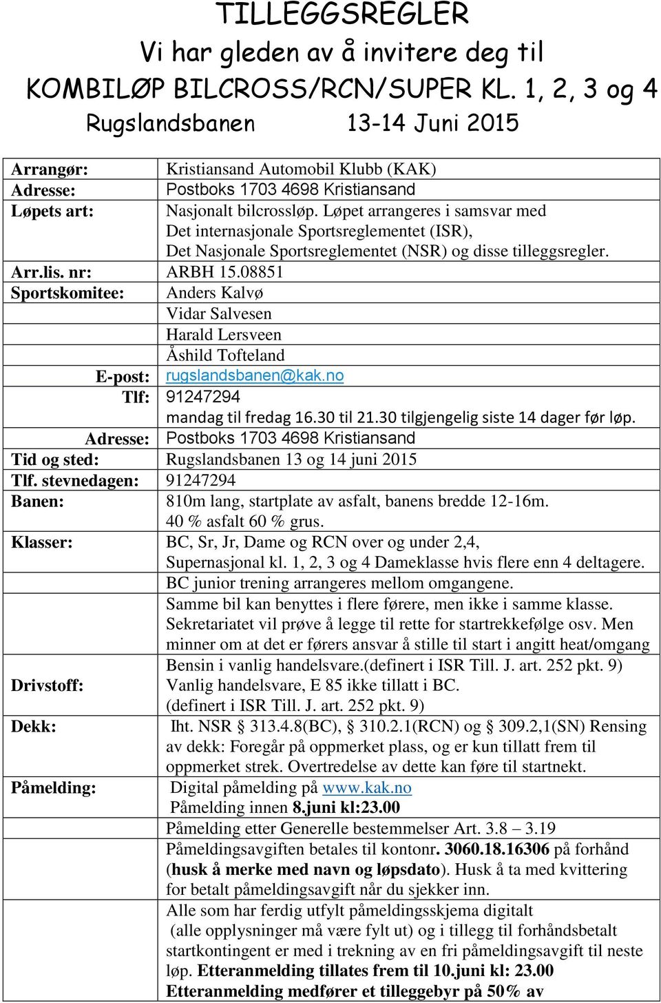 Løpet arrangeres i samsvar med Det internasjonale Sportsreglementet (ISR), Det Nasjonale Sportsreglementet (NSR) og disse tilleggsregler. Arr.lis. nr: ARBH 15.