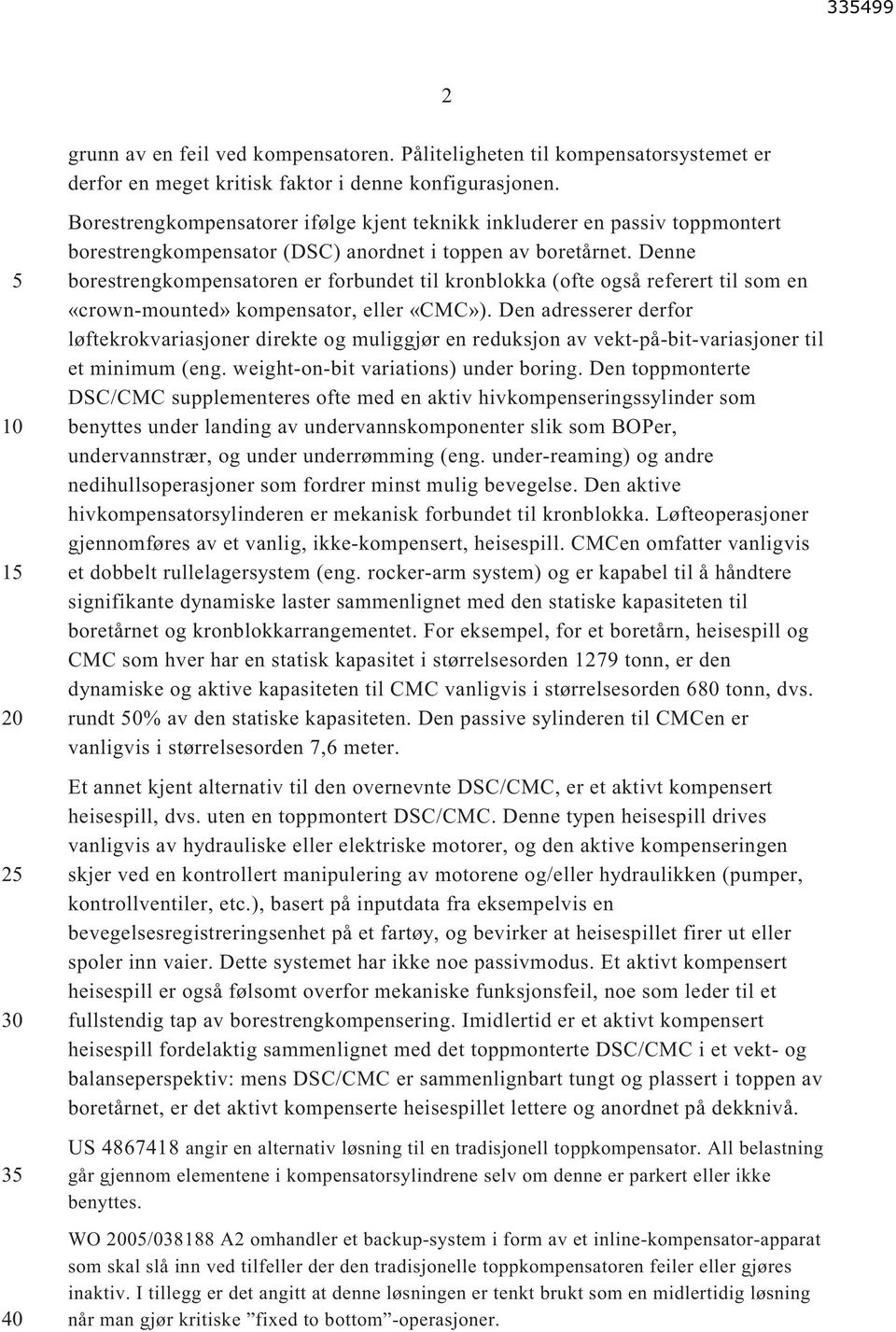 Denne borestrengkompensatoren er forbundet til kronblokka (ofte også referert til som en «crown-mounted» kompensator, eller «CMC»).