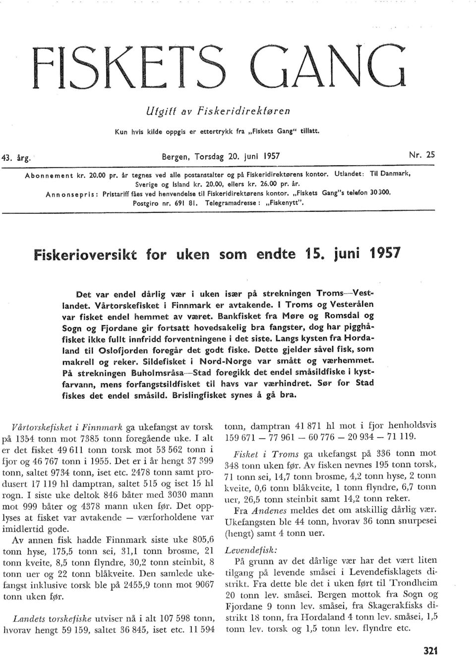 Ann on se pris : Pristariff fåes ved henvendese ti Fiskeridirektørens kontor. "Fiskets Gang"s teefon 0 00. Postgiro nr. 69 8. Teegramadresse: "Fiskenytt". Fiskerioversikt for uken som endte 5.