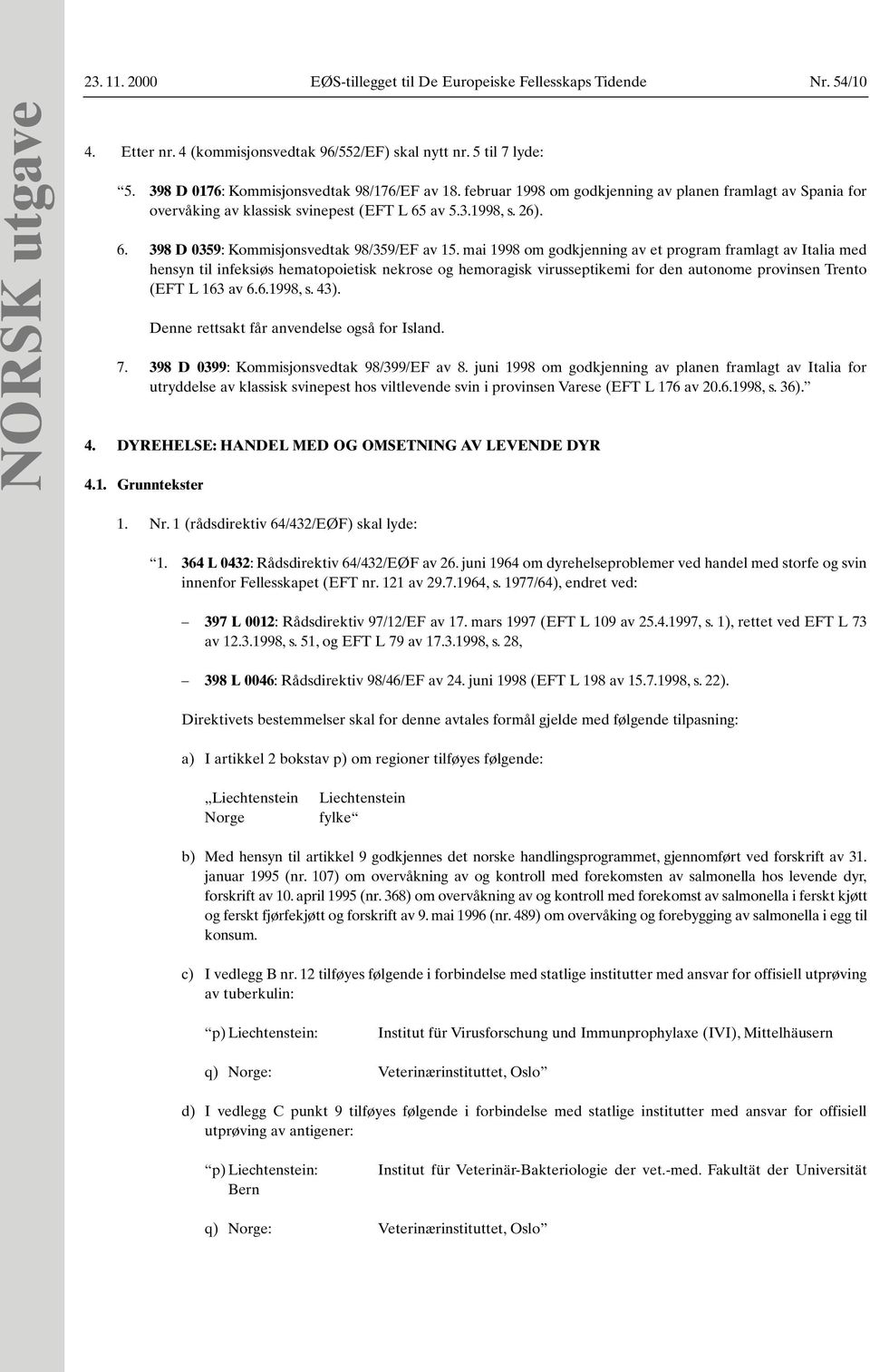 mai 1998 om godkjenning av et program framlagt av Italia med hensyn til infeksiøs hematopoietisk nekrose og hemoragisk virusseptikemi for den autonome provinsen Trento (EFT L 163 av 6.6.1998, s. 43).