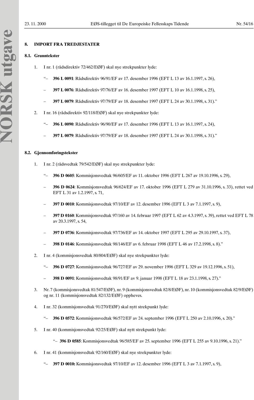 desember 1997 (EFT L 10 av 16.1.1998, s. 25), 397 L 0079: Rådsdirektiv 97/79/EF av 18. desember 1997 (EFT L 24 av 30.1.1998, s. 31). 2. I nr.