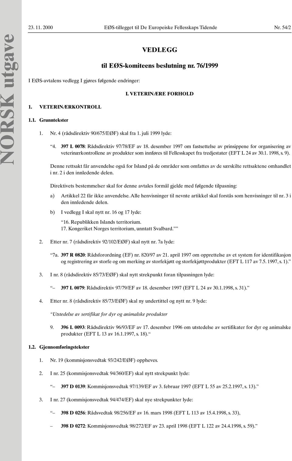 desember 1997 om fastsettelse av prinsippene for organisering av veterinærkontrollene av produkter som innføres til Fellesskapet fra tredjestater (EFT L 24 av 30.1. 1998, s. 9).