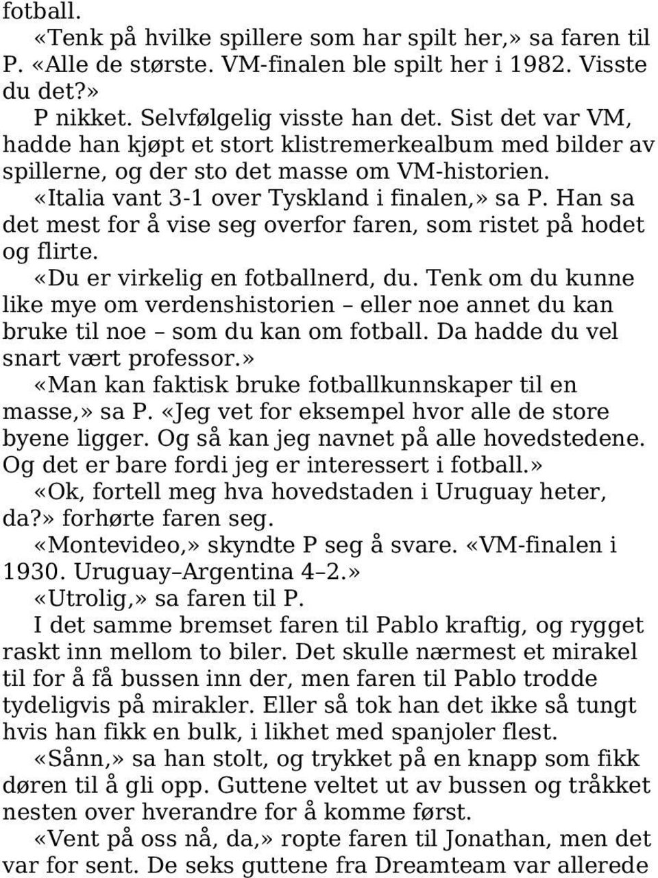 Han sa det mest for å vise seg overfor faren, som ristet på hodet og flirte. «Du er virkelig en fotballnerd, du.