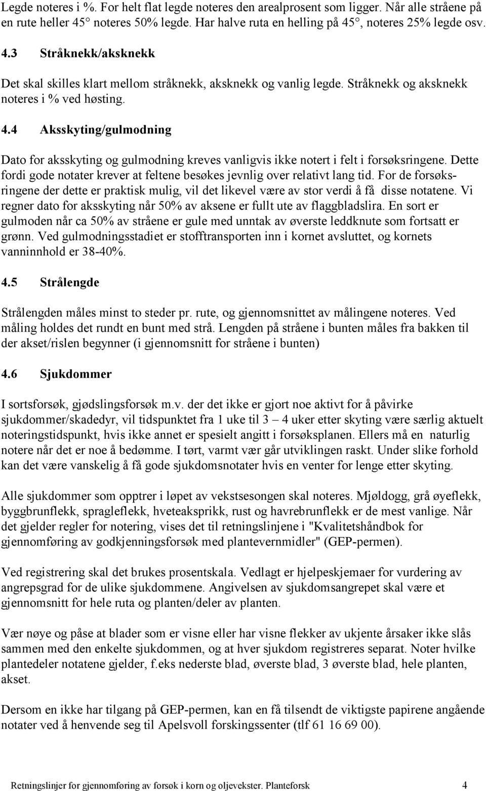 Dette fordi gode notater krever at feltene besøkes jevnlig over relativt lang tid. For de forsøksringene der dette er praktisk mulig, vil det likevel være av stor verdi å få disse notatene.