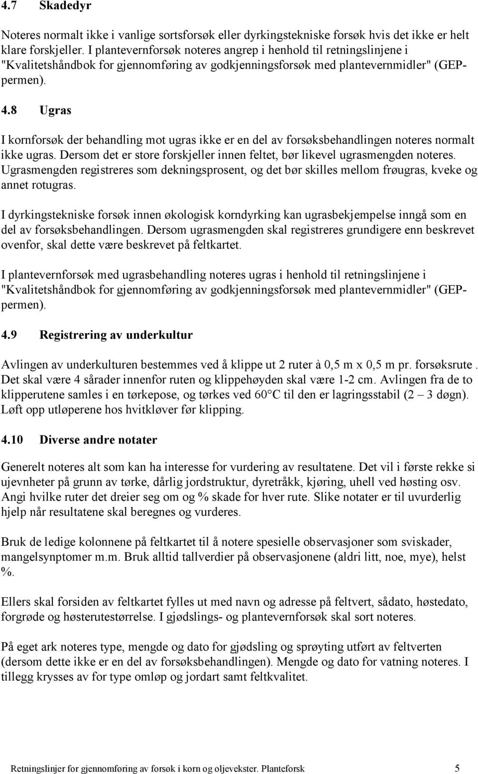 8 Ugras I kornforsøk der behandling mot ugras ikke er en del av forsøksbehandlingen noteres normalt ikke ugras. Dersom det er store forskjeller innen feltet, bør likevel ugrasmengden noteres.