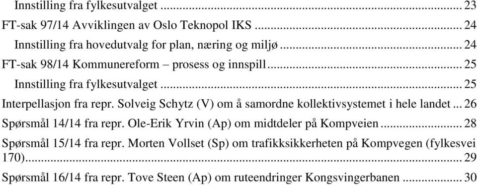 Solveig Schytz (V) om å samordne kollektivsystemet i hele landet... 26 Spørsmål 14/14 fra repr. Ole-Erik Yrvin (Ap) om midtdeler på Kompveien.