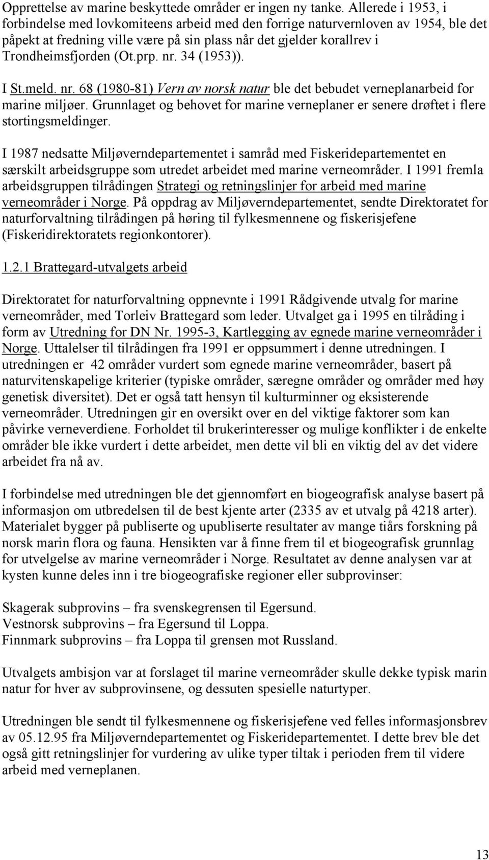 nr. 34 (1953)). I St.meld. nr. 68 (1980-81) Vern av norsk natur ble det bebudet verneplanarbeid for marine miljøer.