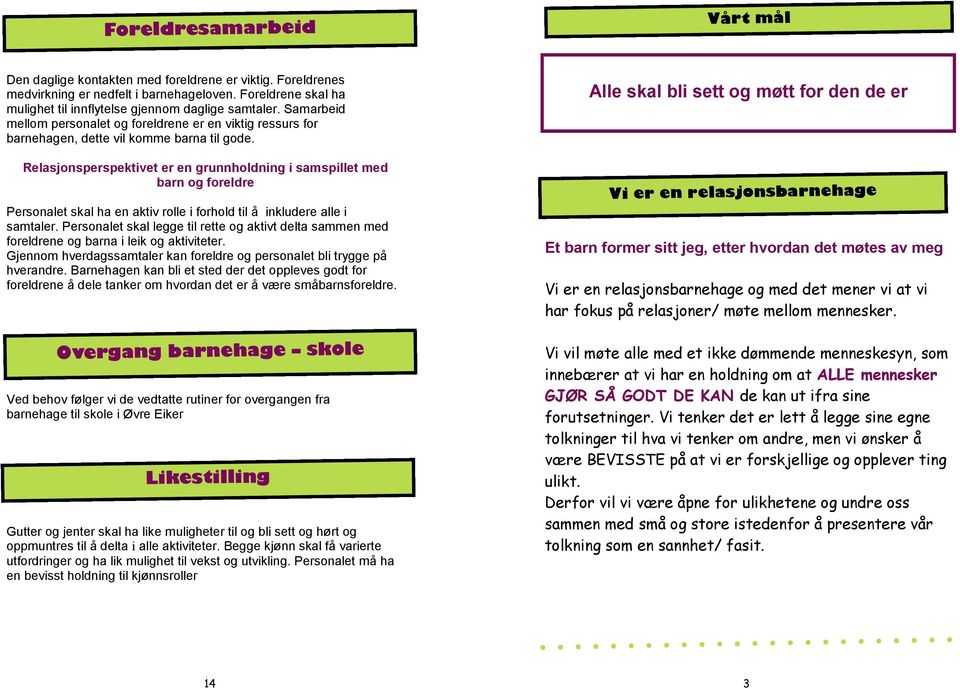 Relasjonsperspektivet er en grunnholdning i samspillet med barn og foreldre Personalet skal ha en aktiv rolle i forhold til å inkludere alle i samtaler.