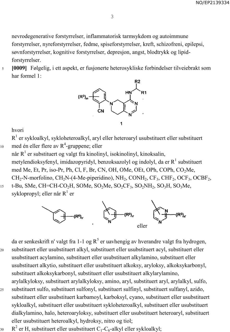 [0009] Følgelig, i ett aspekt, er fusjonerte heterosykliske forbindelser tilveiebrakt som har formel 1: 1 hvori R 1 er sykloalkyl, sykloheteroalkyl, aryl eller heteroaryl usubstituert eller