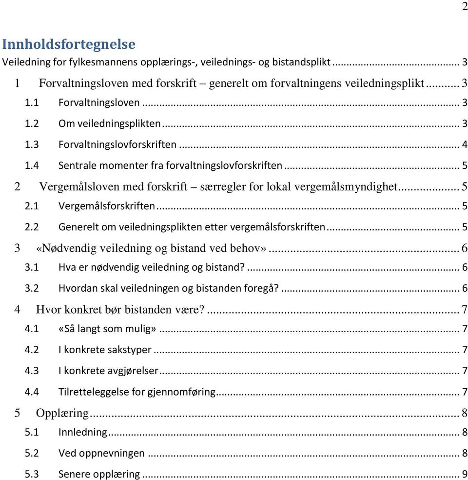 .. 5 2.2 Generelt om veiledningsplikten etter vergemålsforskriften... 5 3 «Nødvendig veiledning og bistand ved behov»... 6 3.1 Hva er nødvendig veiledning og bistand?... 6 3.2 Hvordan skal veiledningen og bistanden foregå?